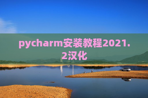 pycharm安装教程2021.2汉化